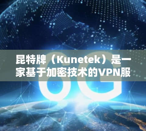 昆特牌（Kunetek）是一家基于加密技术的VPN服务，旨在提供安全、高效且可靠的网络连接。昆特牌通过使用先进的加密算法，如AES和RSA，确保数据在传输过程中保持高度加密，从而保护用户的信息安全