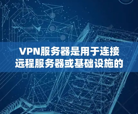 VPN服务器是用于连接远程服务器或基础设施的VPN服务，通常通过服务器来实现。您想了解如何登录到服务器，以下是一些步骤和建议