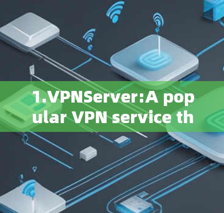 1.VPNServer:A popular VPN service that offers secure online browsing and video streaming. 1.VPNServer:A popular VPN service that offers secure online browsing and video streaming.