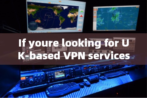 If youre looking for UK-based VPN services,here are some popular ones: