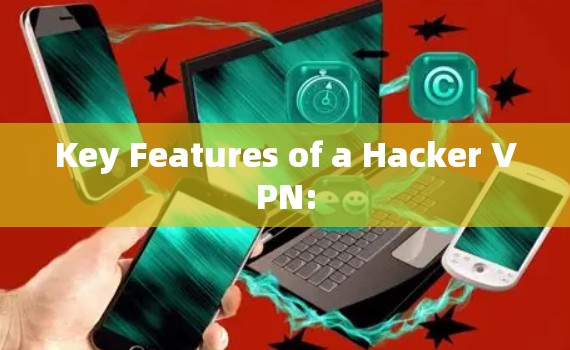 Key Features of a Hacker VPN: