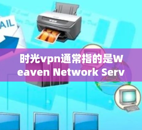 时光vpn通常指的是Weaven Network Server(韦安网络服务器)是一个基于IP地址的VPN服务。它允许用户在本地计算机上连接到世界范围内的互联网,提供了一种安全、可靠的网络连接方式 时光vpn通常指的是Weaven Network Server(韦安网络服务器)是一个基于IP地址的VPN服务。它允许用户在本地计算机上连接到世界范围内的互联网,提供了一种安全、可靠的网络连接方式