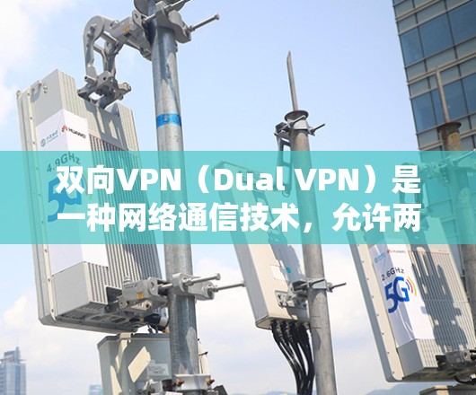 双向VPN(Dual VPN)是一种网络通信技术,允许两个或多个VPN设备互相连接,共享相同的网络资源。这种技术在企业中非常常见,尤其是在需要多设备之间进行视频会议、文件传输或数据访问时 双向VPN(Dual VPN)是一种网络通信技术,允许两个或多个VPN设备互相连接,共享相同的网络资源。这种技术在企业中非常常见,尤其是在需要多设备之间进行视频会议、文件传输或数据访问时