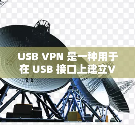 USB VPN 是一种用于在 USB 接口上建立VPN连接的工具。它允许用户通过 USB 接口访问网络服务,如 HTTP、HTTPS 等,同时保护数据的安全性 USB VPN 是一种用于在 USB 接口上建立VPN连接的工具。它允许用户通过 USB 接口访问网络服务,如 HTTP、HTTPS 等,同时保护数据的安全性
