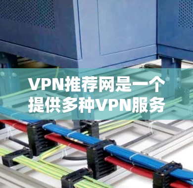 VPN推荐网是一个提供多种VPN服务的平台,涵盖多个网络平台,包括苹果、Chromecast、手机、平板等。以下是一些推荐的VPN服务推荐,供您参考 VPN推荐网是一个提供多种VPN服务的平台,涵盖多个网络平台,包括苹果、Chromecast、手机、平板等。以下是一些推荐的VPN服务推荐,供您参考