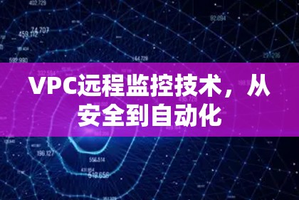 VPC远程监控技术,从安全到自动化 VPC远程监控技术,从安全到自动化