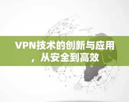 VPN技术的创新与应用，从安全到高效