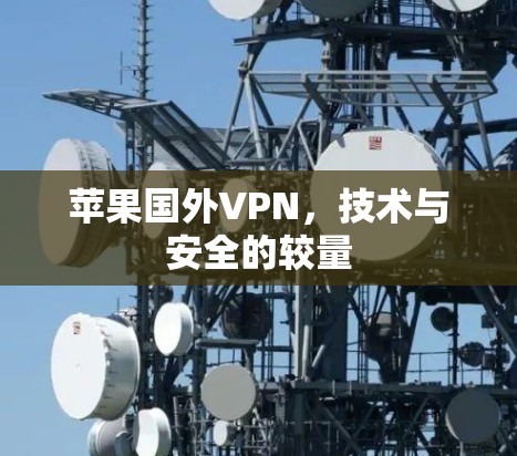 苹果国外VPN,技术与安全的较量 苹果国外VPN,技术与安全的较量