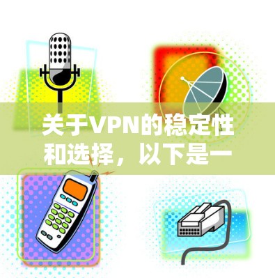 关于VPN的稳定性和选择,以下是一些关键点 关于VPN的稳定性和选择,以下是一些关键点