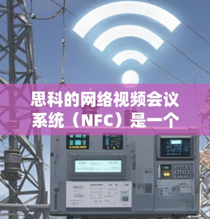思科的网络视频会议系统(NFC)是一个功能强大且专业的网络视频会议解决方案,旨在为用户提供高效、便捷的网络视频会议体验。以下是关于如何使用思科的网络视频会议系统的一些步骤和技巧 思科的网络视频会议系统(NFC)是一个功能强大且专业的网络视频会议解决方案,旨在为用户提供高效、便捷的网络视频会议体验。以下是关于如何使用思科的网络视频会议系统的一些步骤和技巧