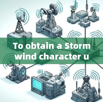 To obtain a Stormwind character using a Stormwind VPN,follow these organized steps: