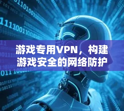 游戏专用VPN，构建游戏安全的网络防护体系