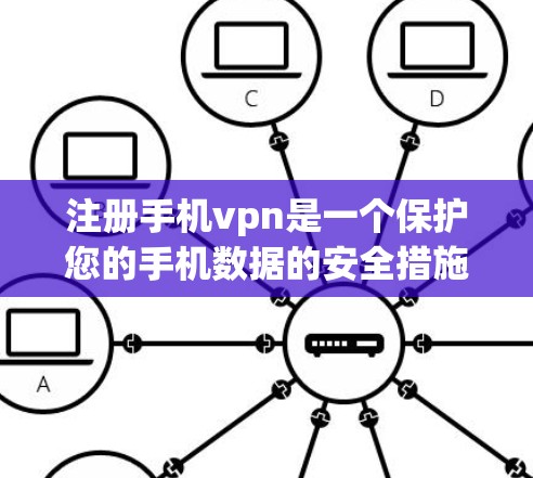 注册手机vpn是一个保护您的手机数据的安全措施，以下是详细的步骤