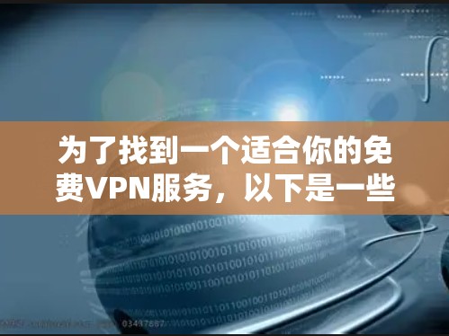 为了找到一个适合你的<strong>免费VPN</strong>服务，以下是一些推荐和步骤说明