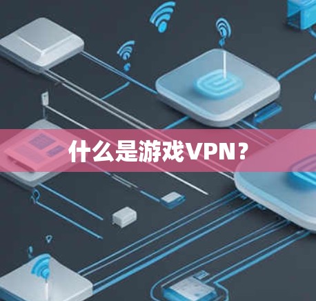 什么是游戏VPN？