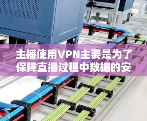 主播使用VPN主要是为了保障直播过程中数据的安全性,防止数据泄露和网络攻击。以下是关于主播使用VPN的一些关键信息 主播使用VPN主要是为了保障直播过程中数据的安全性,防止数据泄露和网络攻击。以下是关于主播使用VPN的一些关键信息