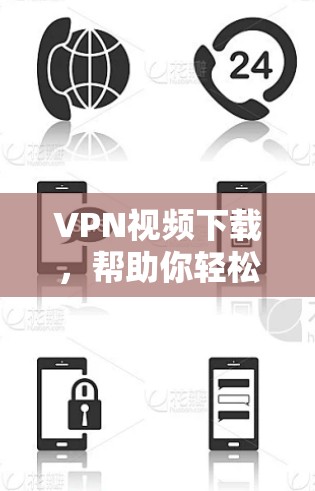 VPN视频下载，帮助你轻松享受更丰富的视频体验