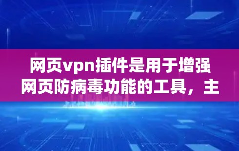 网页vpn插件是用于增强网页防病毒功能的工具,主要功能包括内容过滤和自动检测,支持多种文件格式。以下是详细的步骤和注意事项 网页vpn插件是用于增强网页防病毒功能的工具,主要功能包括内容过滤和自动检测,支持多种文件格式。以下是详细的步骤和注意事项