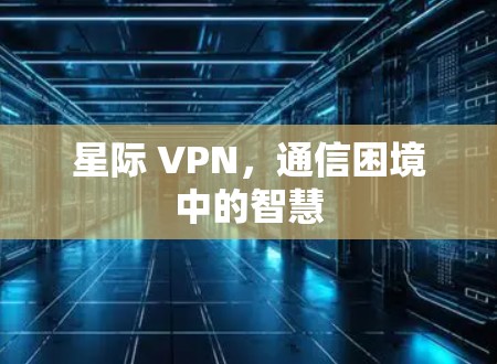 星际 VPN，通信困境中的智慧