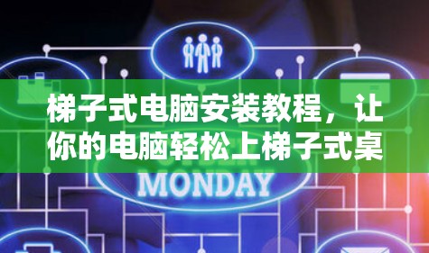 梯子式电脑安装教程,让你的电脑轻松上梯子式桌 梯子式电脑安装教程,让你的电脑轻松上梯子式桌