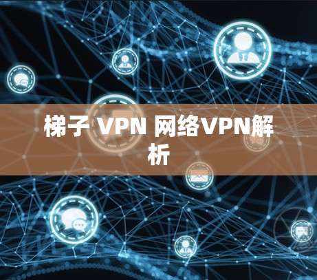 梯子 VPN 网络VPN解析