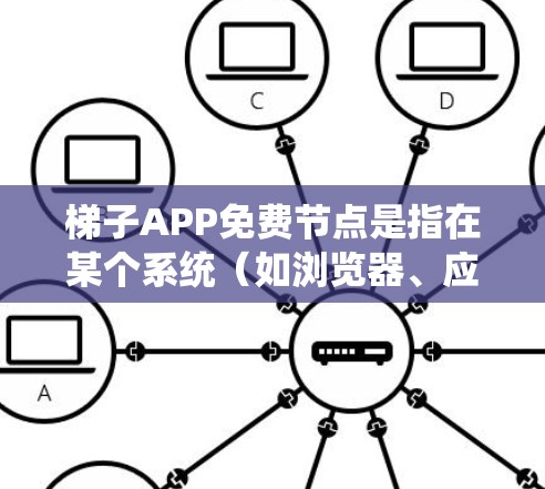 梯子APP免费节点是指在某个系统(如浏览器、应用或软件)中提供免费的用户或资源。免费节点通常意味着这些功能是免费的,不受其他限制。以下是一些关于梯子APP免费节点的常见问题及其解答 梯子APP免费节点是指在某个系统(如浏览器、应用或软件)中提供免费的用户或资源。免费节点通常意味着这些功能是免费的,不受其他限制。以下是一些关于梯子APP免费节点的常见问题及其解答