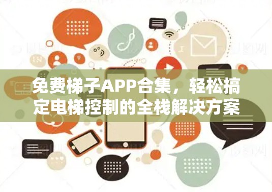 免费梯子APP合集,轻松搞定电梯控制的全栈解决方案 免费梯子APP合集,轻松搞定电梯控制的全栈解决方案
