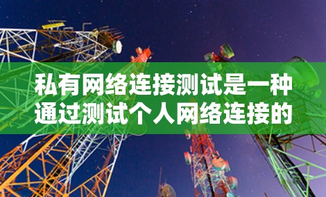私有网络连接测试是一种通过测试个人网络连接的稳定性,帮助个人优化网络性能。以下是对该主题的分步解释 私有网络连接测试是一种通过测试个人网络连接的稳定性,帮助个人优化网络性能。以下是对该主题的分步解释