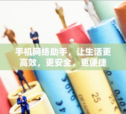手机网络助手，让生活更高效，更安全，更便捷