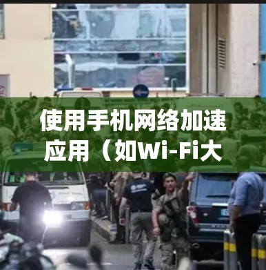 使用手机网络加速应用（如Wi-Fi大师、Sprint、Zap等）可以显著提高网络带宽利用率，增强手机性能。以下是详细的使用步骤和注意事项