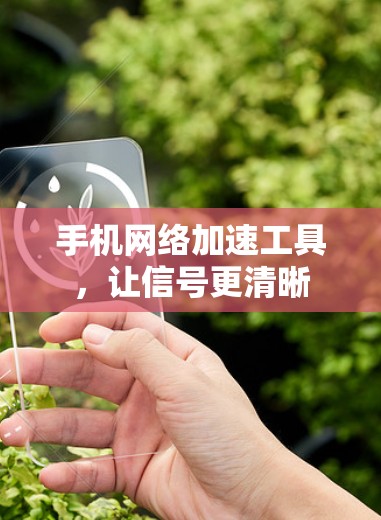 手机网络加速工具，让信号更清晰