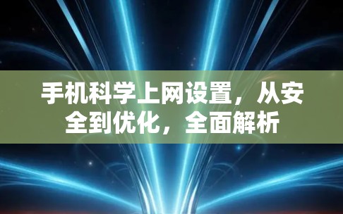 手机科学上网设置,从安全到优化,全面解析 手机科学上网设置,从安全到优化,全面解析