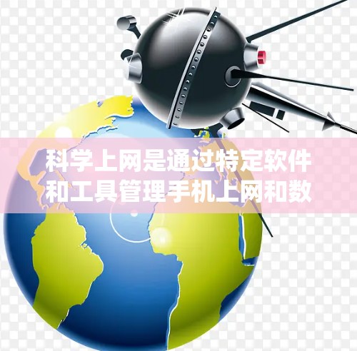科学上网是通过特定软件和工具管理手机上网和数据存储的系统。以下是系统学习科学上网的步骤和建议 科学上网是通过特定软件和工具管理手机上网和数据存储的系统。以下是系统学习科学上网的步骤和建议