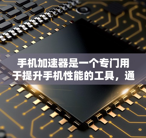 手机加速器是一个专门用于提升手机性能的工具,通过加速设备的网络传输速度,从而提升设备的运行效率和运行体验。以下是几个知名的手机加速器排行榜,供您参考 手机加速器是一个专门用于提升手机性能的工具,通过加速设备的网络传输速度,从而提升设备的运行效率和运行体验。以下是几个知名的手机加速器排行榜,供您参考