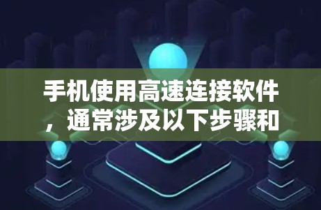 手机使用高速连接软件,通常涉及以下步骤和设置 手机使用高速连接软件,通常涉及以下步骤和设置
