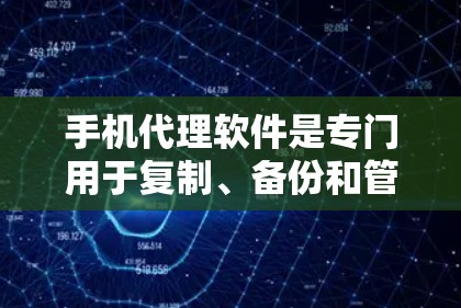手机代理软件是专门用于复制、备份和管理手机存储信息的工具。以下是几种最新的代理软件及其特点