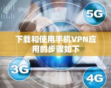 下载和使用手机VPN应用的步骤如下