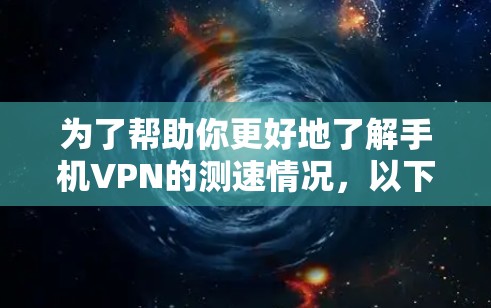 为了帮助你更好地了解手机VPN的测速情况,以下是分步的总结 为了帮助你更好地了解手机VPN的测速情况,以下是分步的总结