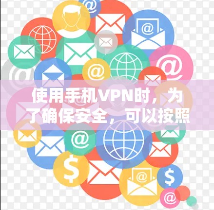 使用手机VPN时，为了确保安全，可以按照以下步骤进行