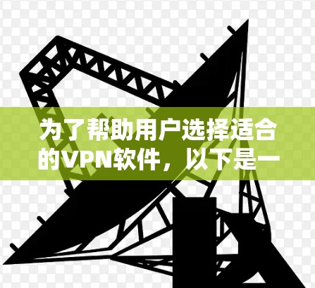 为了帮助用户选择适合的VPN软件,以下是一个综合考虑的因素和推荐 为了帮助用户选择适合的VPN软件,以下是一个综合考虑的因素和推荐