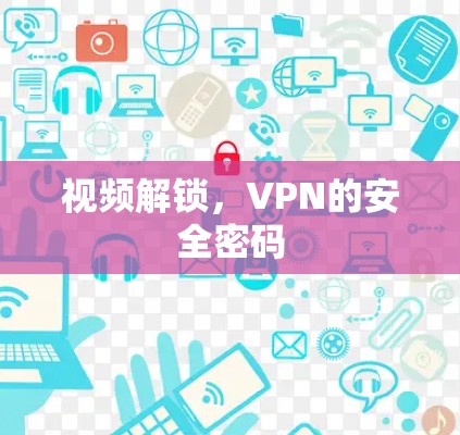 视频解锁，VPN的安全密码