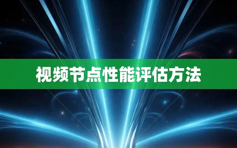 视频节点性能评估方法 视频节点性能评估方法
