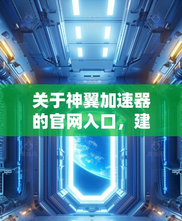 关于神翼加速器的官网入口,建议您访问以下可靠来源获取相关信息