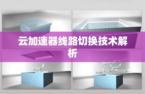 云加速器线路切换技术解析 云加速器线路切换技术解析