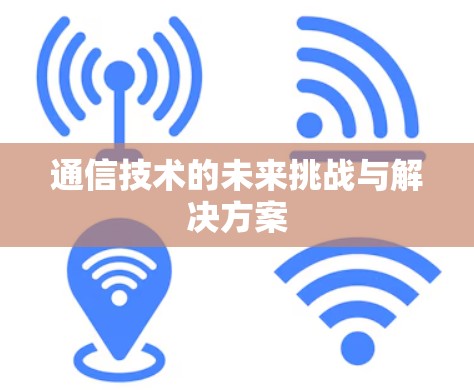 通信技术的未来挑战与解决方案