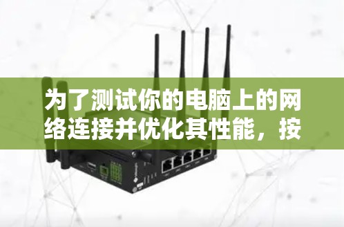 为了测试你的电脑上的网络连接并优化其性能，按照以下步骤进行操作