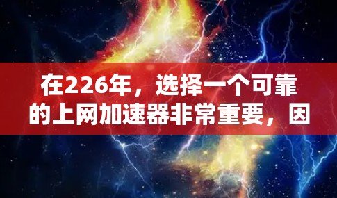 在226年，选择一个可靠的上网加速器非常重要，因为这能帮助你更好地利用网络资源。以下是一些推荐的工具，它们在性能、安全性和用户反馈方面表现良好