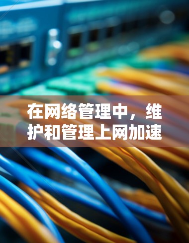 在网络管理中,维护和管理上网加速节点是一项重要的任务,有助于提升网络性能和用户体验。以下是一步步的指南,帮助你更好地管理加速节点 在网络管理中,维护和管理上网加速节点是一项重要的任务,有助于提升网络性能和用户体验。以下是一步步的指南,帮助你更好地管理加速节点