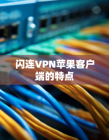 闪连VPN苹果客户端的特点