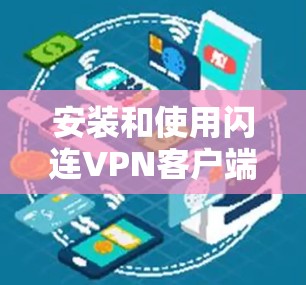 安装和使用闪连VPN客户端的步骤如下